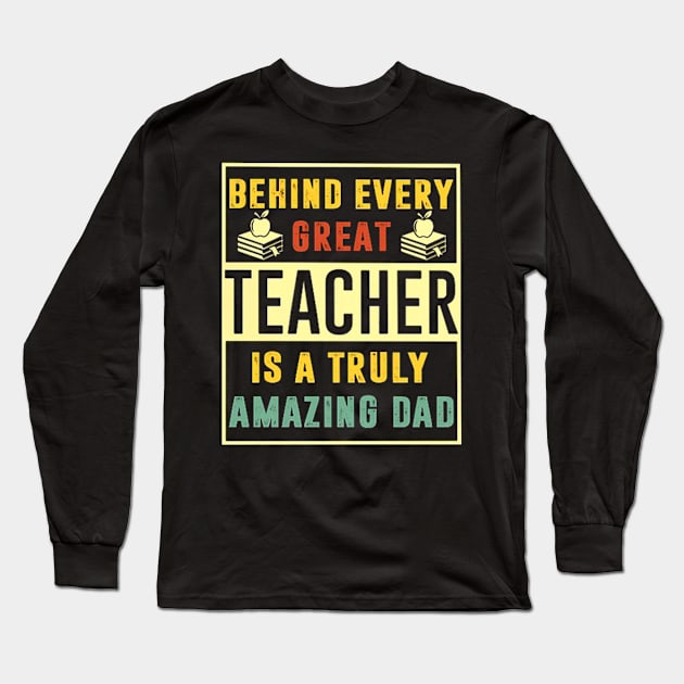 Behind Very Great Teacher Is A Truly Amazing Dad Long Sleeve T-Shirt by jrgmerschmann